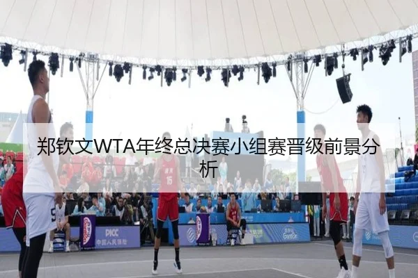 郑钦文WTA年终总决赛小组赛晋级前景分析